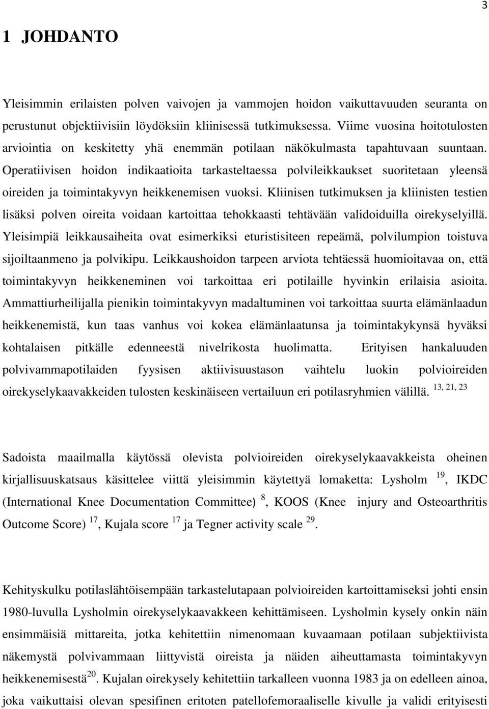 Operatiivisen hoidon indikaatioita tarkasteltaessa polvileikkaukset suoritetaan yleensä oireiden ja toimintakyvyn heikkenemisen vuoksi.