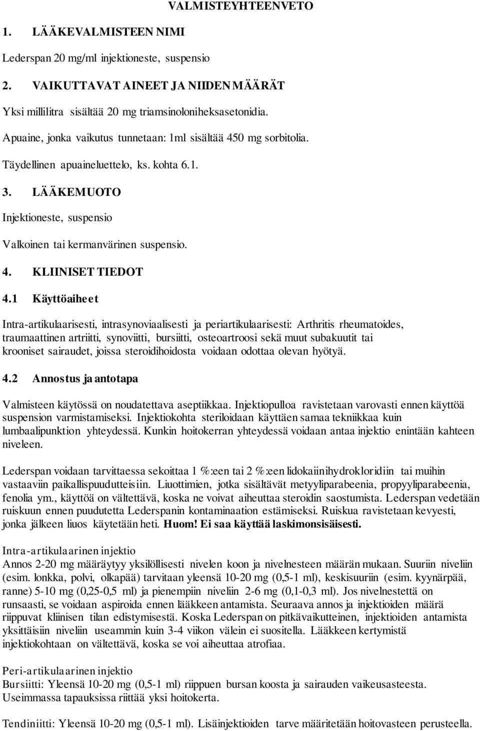 1 Käyttöaiheet Intra-artikulaarisesti, intrasynoviaalisesti ja periartikulaarisesti: Arthritis rheumatoides, traumaattinen artriitti, synoviitti, bursiitti, osteoartroosi sekä muut subakuutit tai