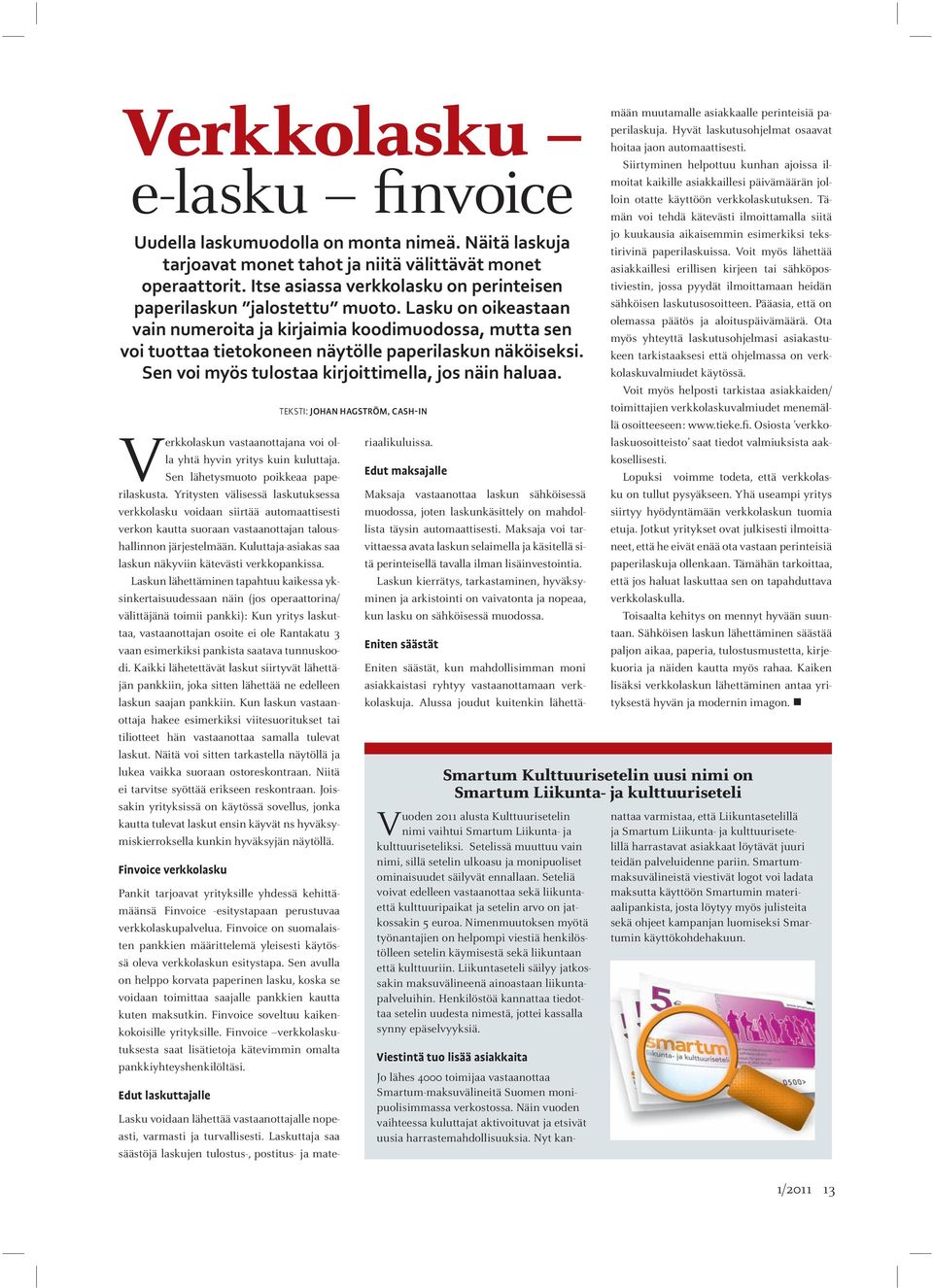 Lasku on oikeastaan vain numeroita ja kirjaimia koodimuodossa, mutta sen voi tuottaa tietokoneen näytölle paperilaskun näköiseksi. Sen voi myös tulostaa kirjoittimella, jos näin haluaa.