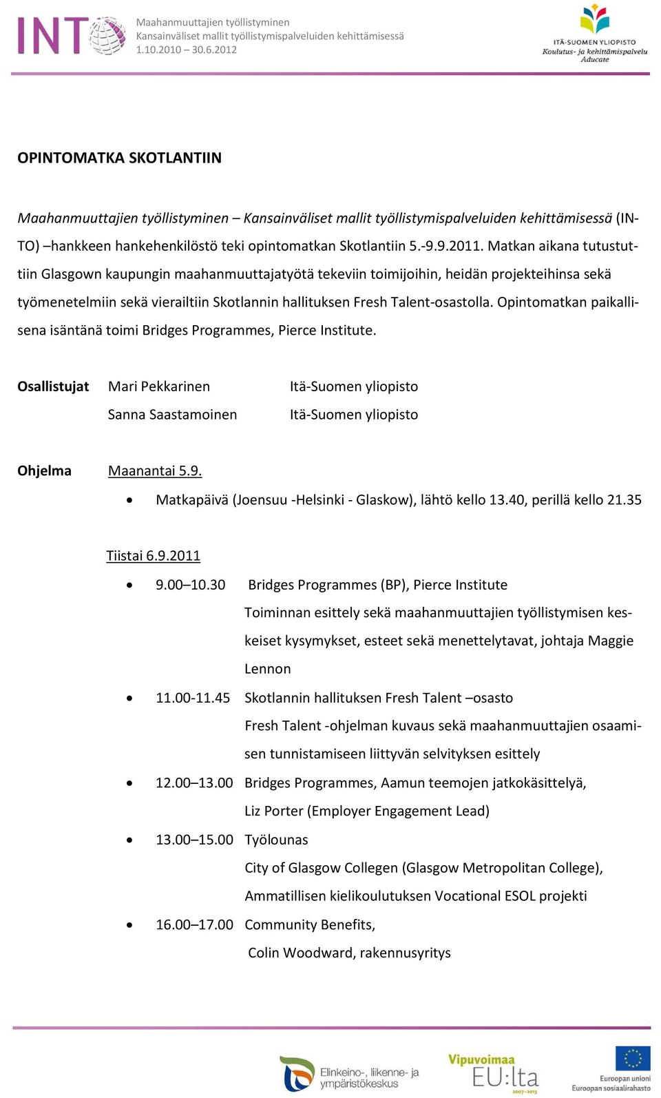 Opintomatkan paikallisena isäntänä toimi Bridges Programmes, Pierce Institute. Osallistujat Mari Pekkarinen Itä-Suomen yliopisto Sanna Saastamoinen Itä-Suomen yliopisto Ohjelma Maanantai 5.9.