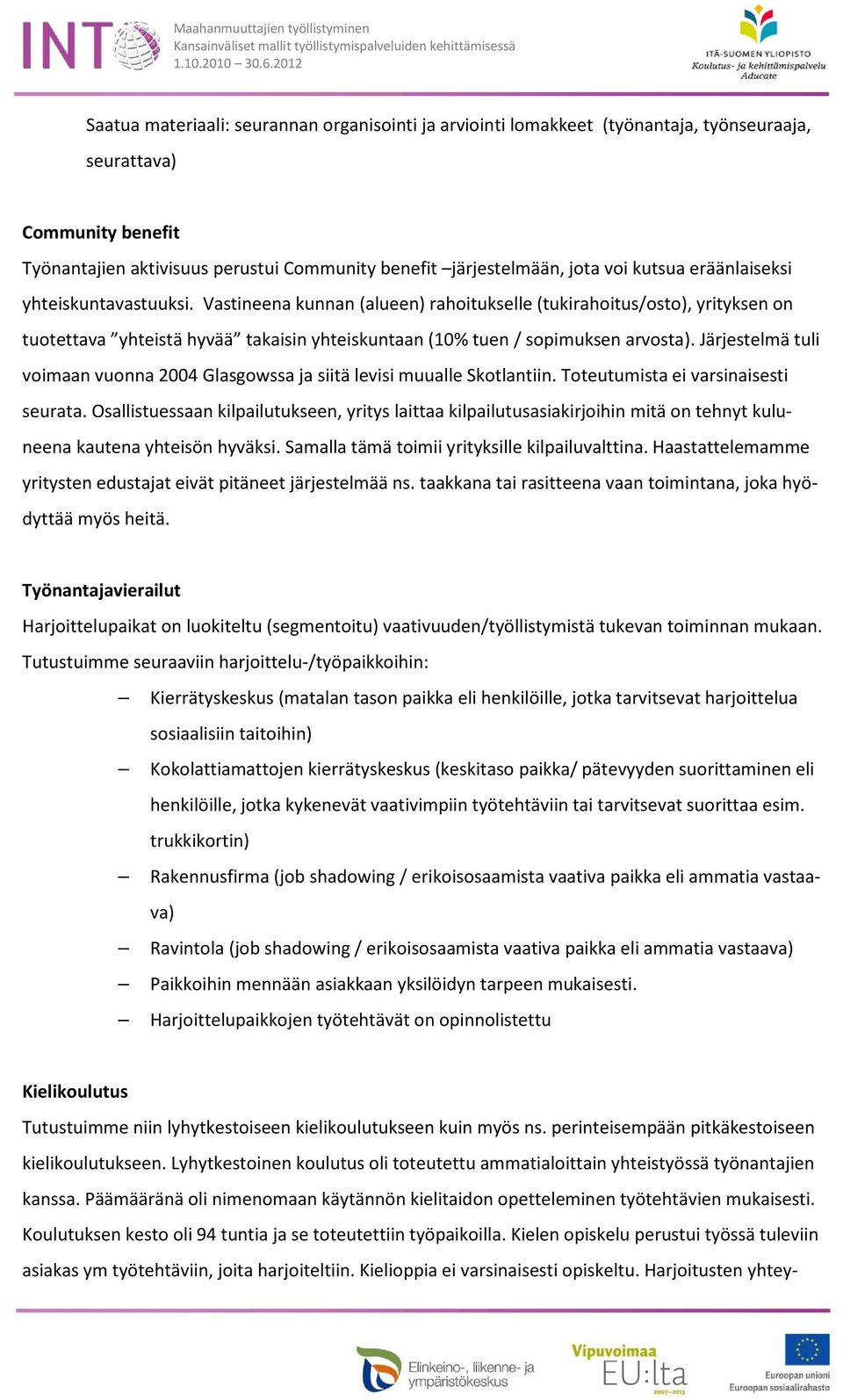 Järjestelmä tuli voimaan vuonna 2004 Glasgowssa ja siitä levisi muualle Skotlantiin. Toteutumista ei varsinaisesti seurata.