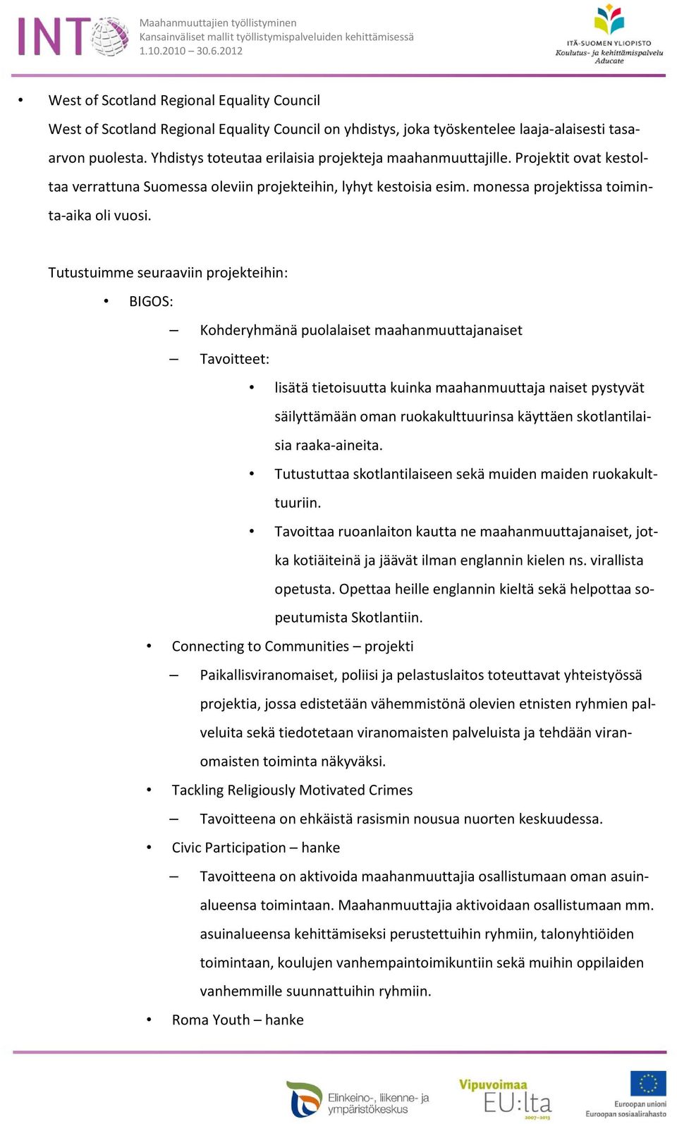 Tutustuimme seuraaviin projekteihin: BIGOS: Kohderyhmänä puolalaiset maahanmuuttajanaiset Tavoitteet: lisätä tietoisuutta kuinka maahanmuuttaja naiset pystyvät säilyttämään oman ruokakulttuurinsa