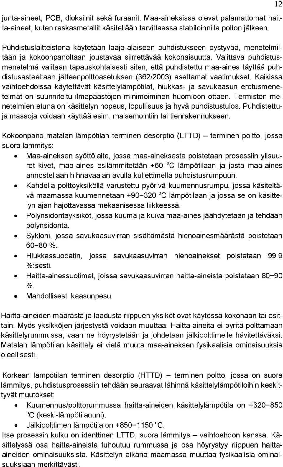 Valittava puhdistusmenetelmä valitaan tapauskohtaisesti siten, että puhdistettu maa-aines täyttää puhdistusasteeltaan jätteenpolttoasetuksen (362/2003) asettamat vaatimukset.