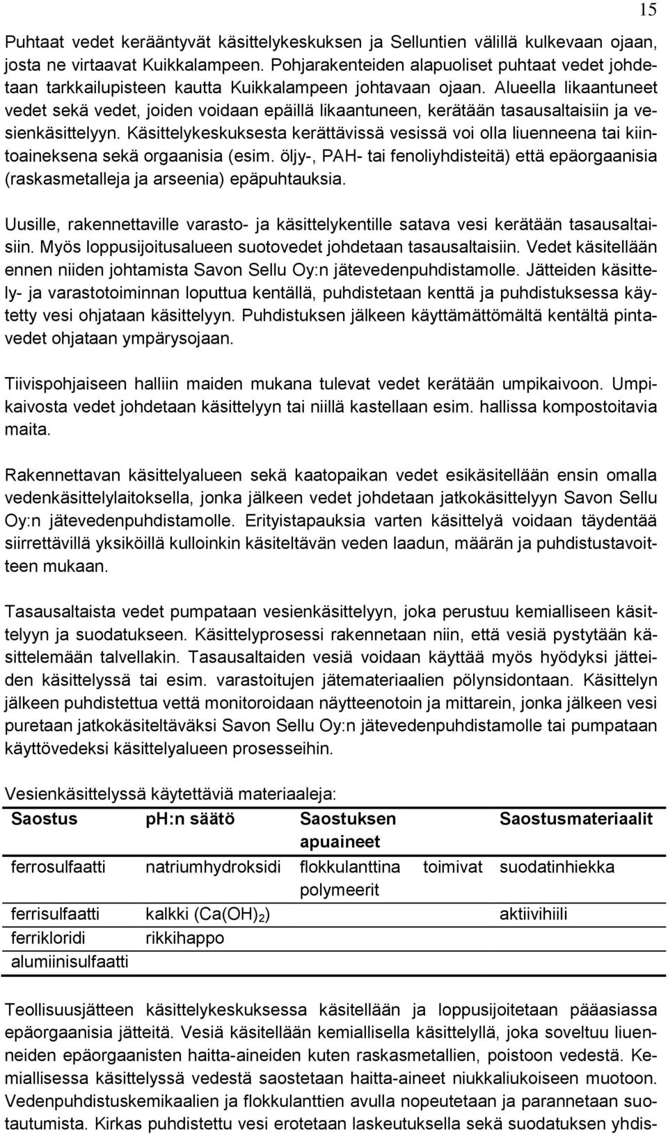 Alueella likaantuneet vedet sekä vedet, joiden voidaan epäillä likaantuneen, kerätään tasausaltaisiin ja vesienkäsittelyyn.