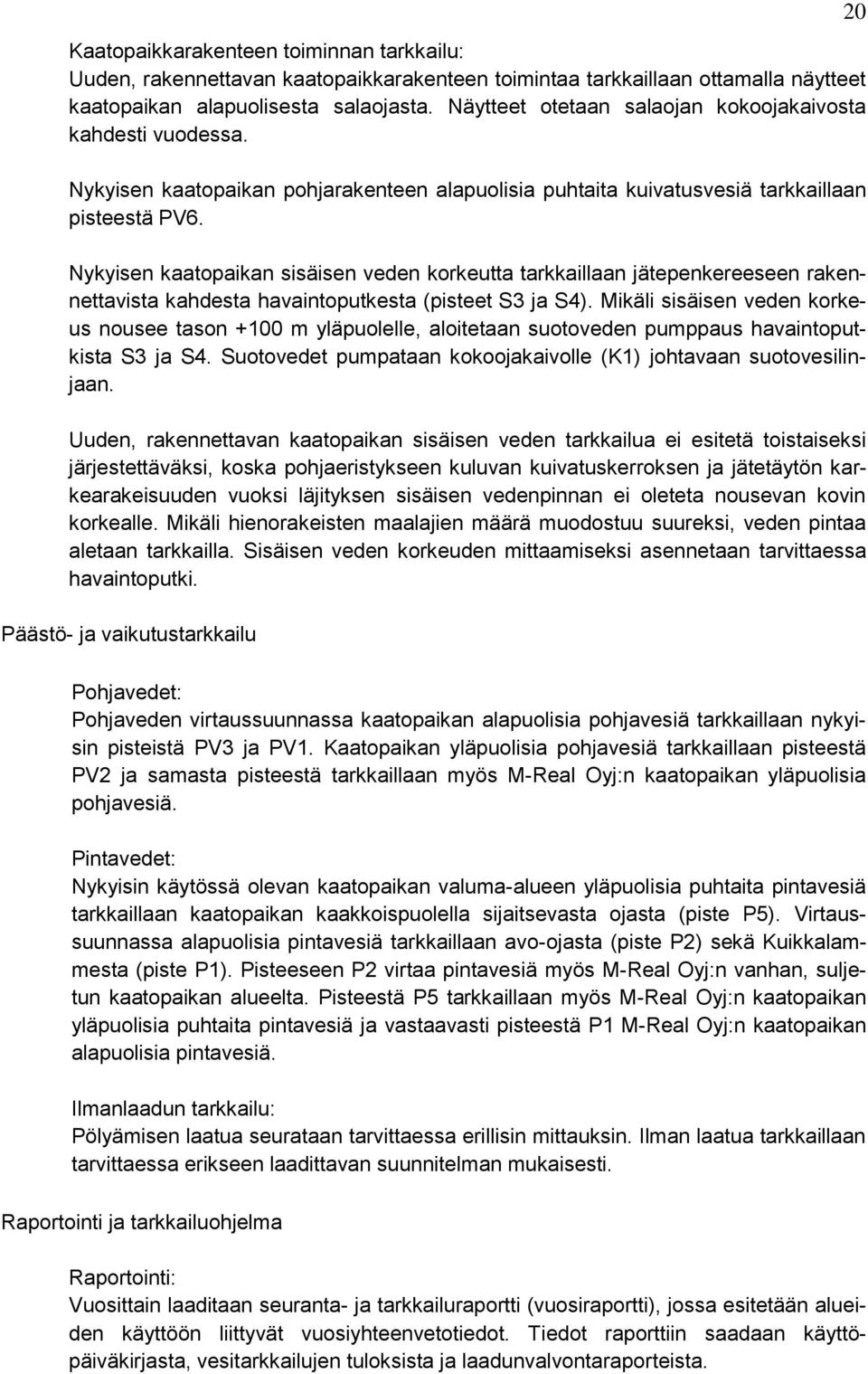 Nykyisen kaatopaikan sisäisen veden korkeutta tarkkaillaan jätepenkereeseen rakennettavista kahdesta havaintoputkesta (pisteet S3 ja S4).