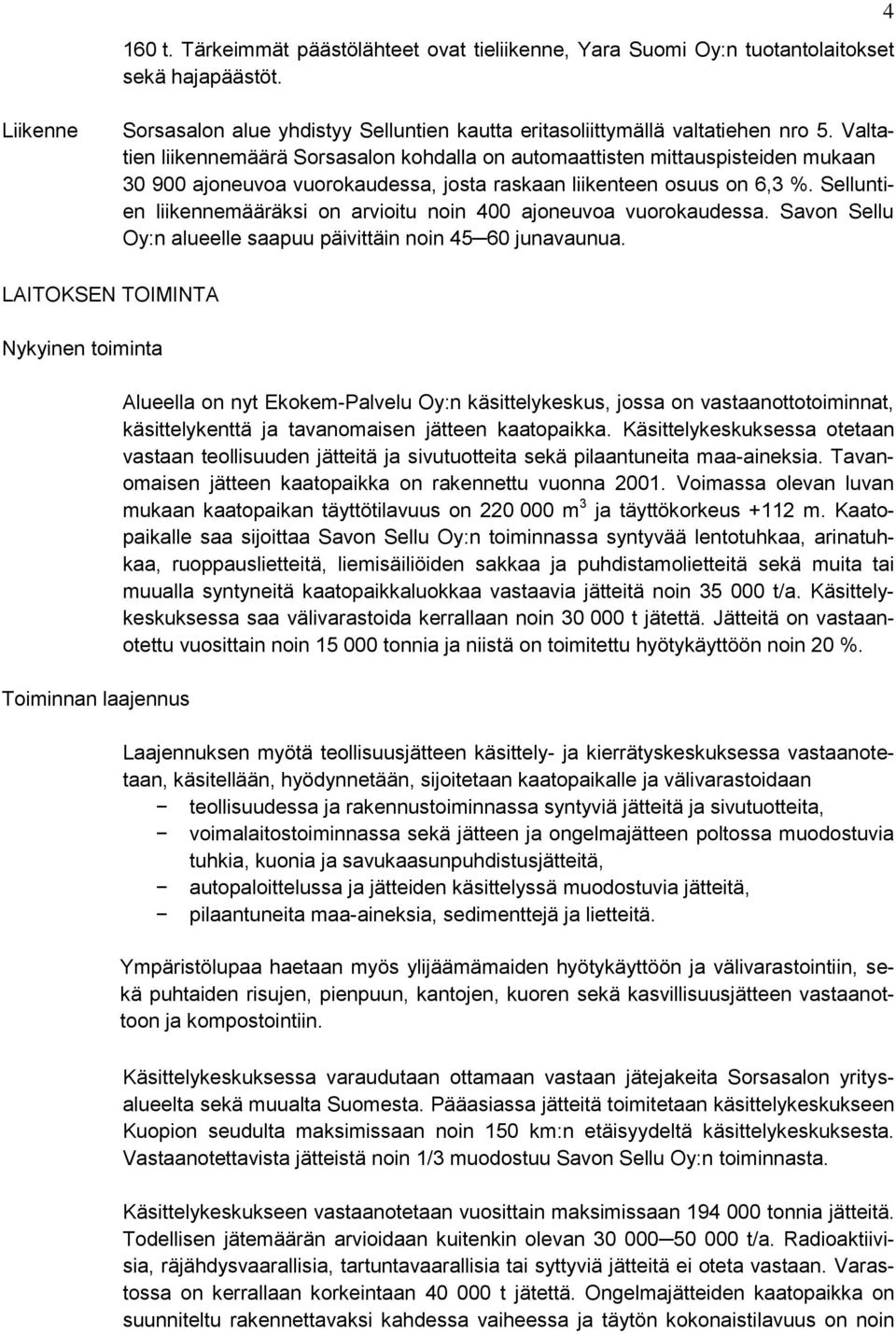 Selluntien liikennemääräksi on arvioitu noin 400 ajoneuvoa vuorokaudessa. Savon Sellu Oy:n alueelle saapuu päivittäin noin 45 60 junavaunua.