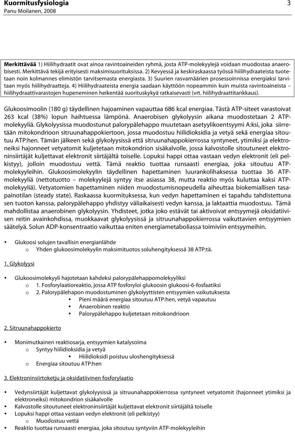 4) Hiilihydraateista energia saadaan käyttöön nopeammin kuin muista ravintoaineista hiilihydraattivarastojen hupeneminen heikentää suorituskykyä ratkaisevasti (vrt. hiilihydraattitankkaus).