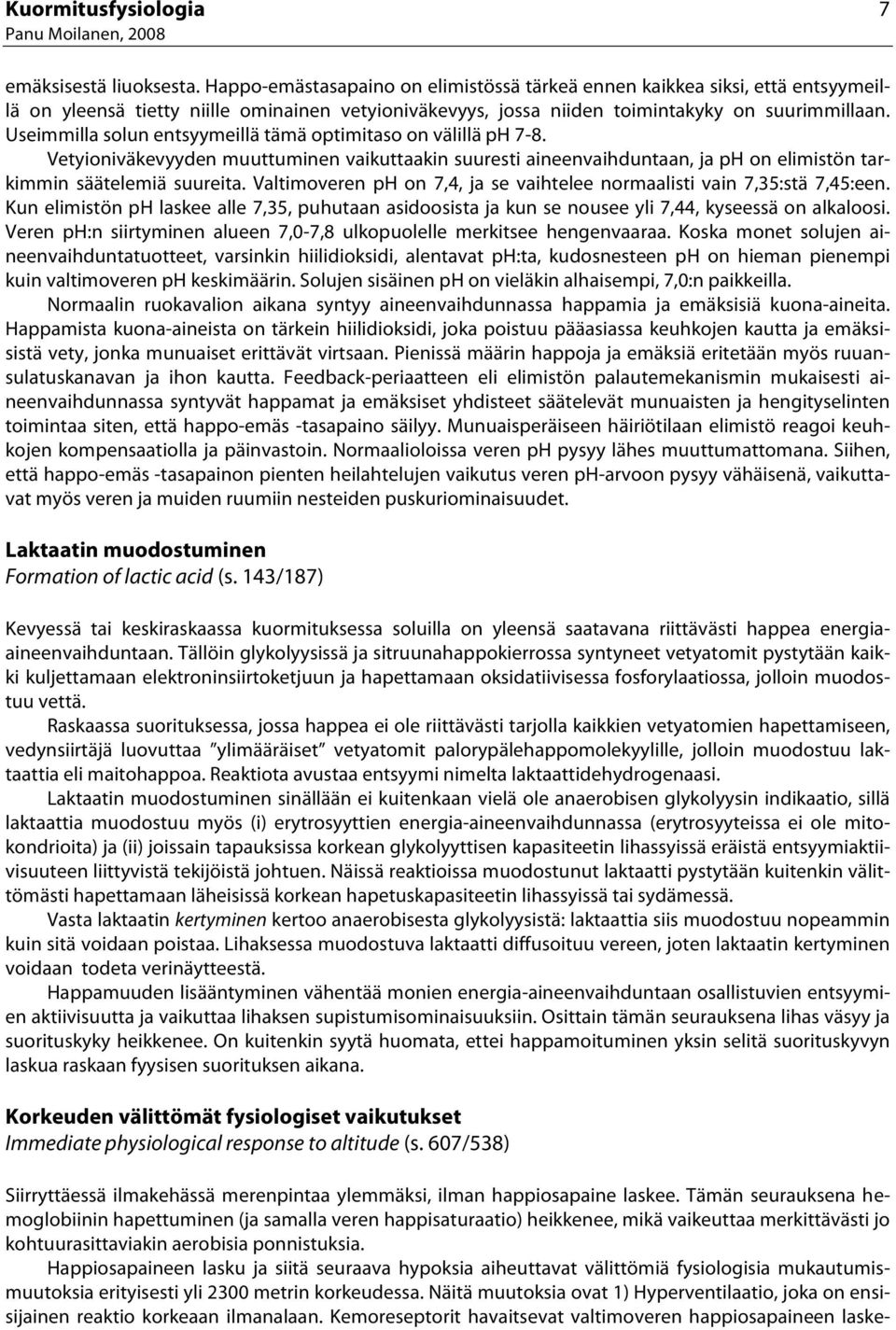 Useimmilla solun entsyymeillä tämä optimitaso on välillä ph 7-8. Vetyioniväkevyyden muuttuminen vaikuttaakin suuresti aineenvaihduntaan, ja ph on elimistön tarkimmin säätelemiä suureita.