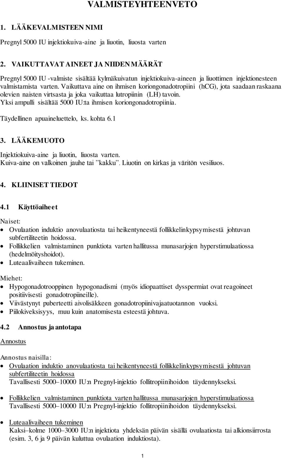 Vaikuttava aine on ihmisen koriongonadotropiini (hcg), jota saadaan raskaana olevien naisten virtsasta ja joka vaikuttaa lutropiinin (LH) tavoin.