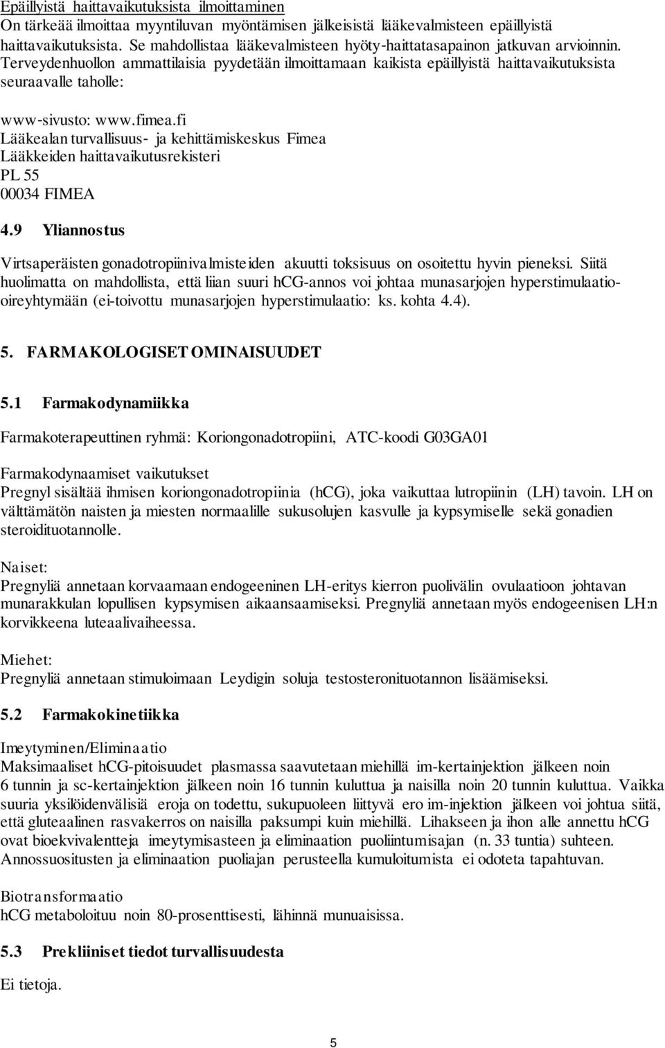 Terveydenhuollon ammattilaisia pyydetään ilmoittamaan kaikista epäillyistä haittavaikutuksista seuraavalle taholle: www sivusto: www.fimea.