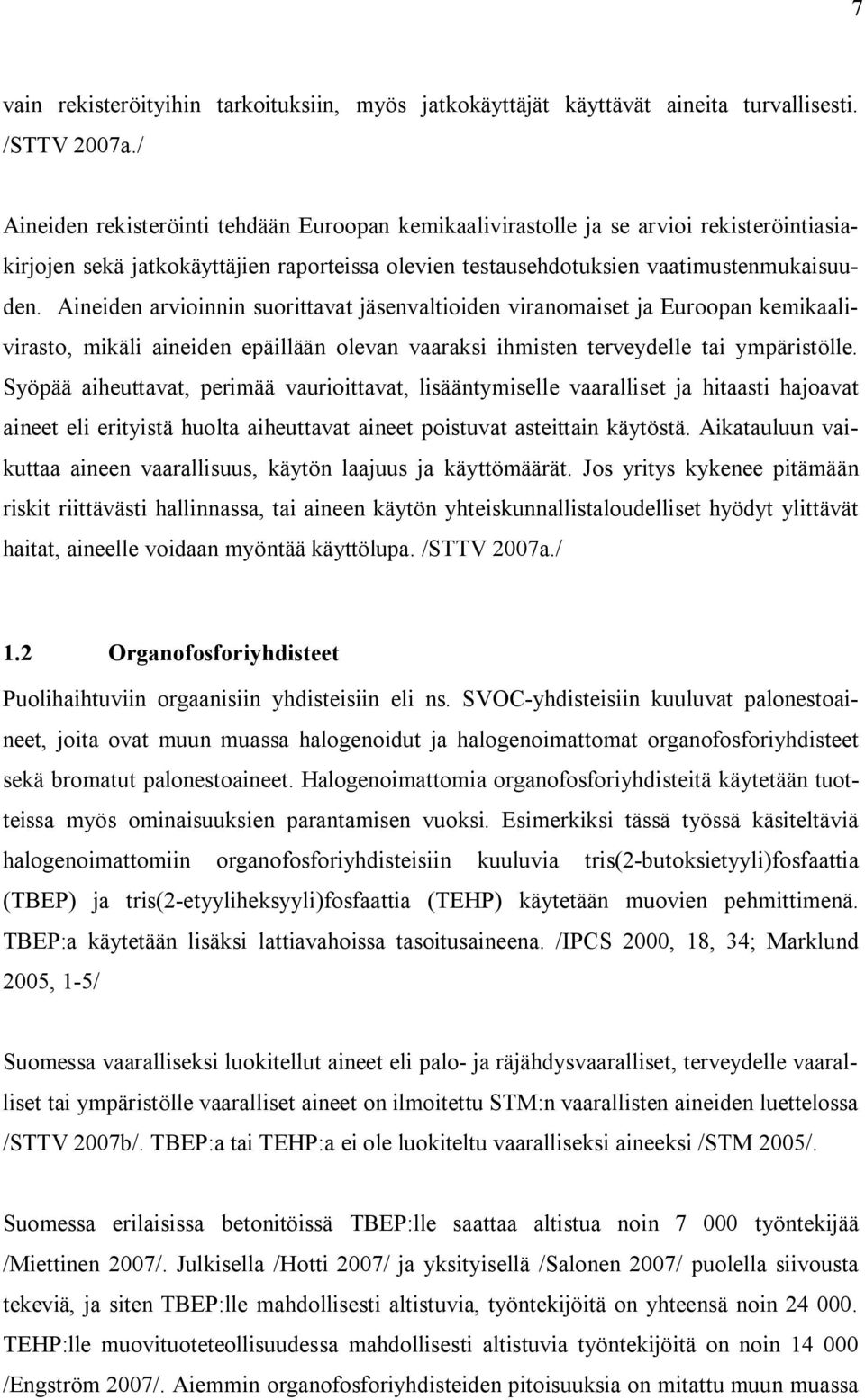 Aineiden arvioinnin suorittavat jäsenvaltioiden viranomaiset ja Euroopan kemikaalivirasto, mikäli aineiden epäillään olevan vaaraksi ihmisten terveydelle tai ympäristölle.