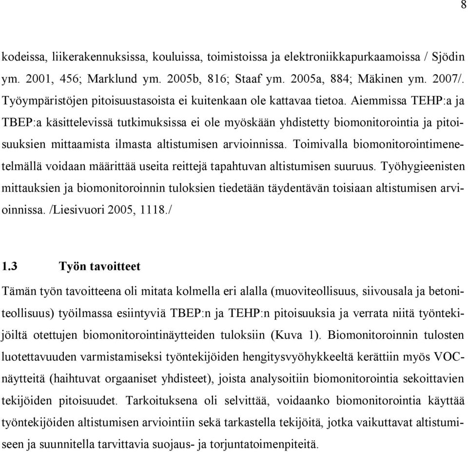 Aiemmissa TEHP:a ja TBEP:a käsittelevissä tutkimuksissa ei ole myöskään yhdistetty biomonitorointia ja pitoisuuksien mittaamista ilmasta altistumisen arvioinnissa.