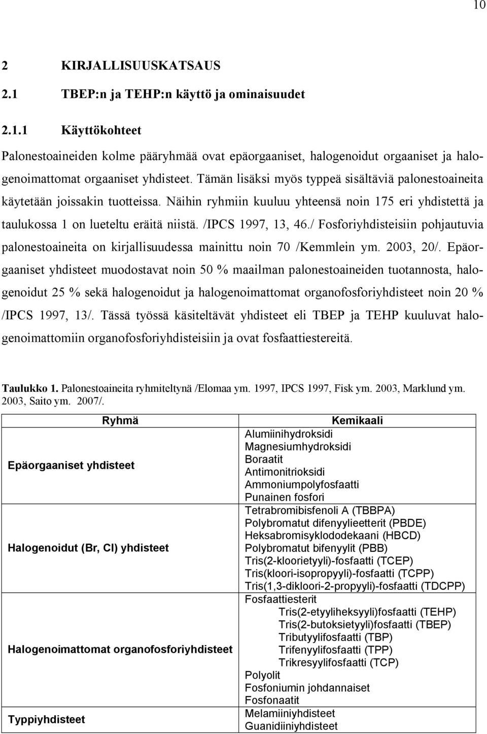/IPCS 1997, 13, 46./ Fosforiyhdisteisiin pohjautuvia palonestoaineita on kirjallisuudessa mainittu noin 70 /Kemmlein ym. 2003, 20/.
