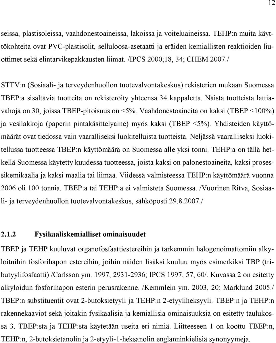 / STTV:n (Sosiaali ja terveydenhuollon tuotevalvontakeskus) rekisterien mukaan Suomessa TBEP:a sisältäviä tuotteita on rekisteröity yhteensä 34 kappaletta.