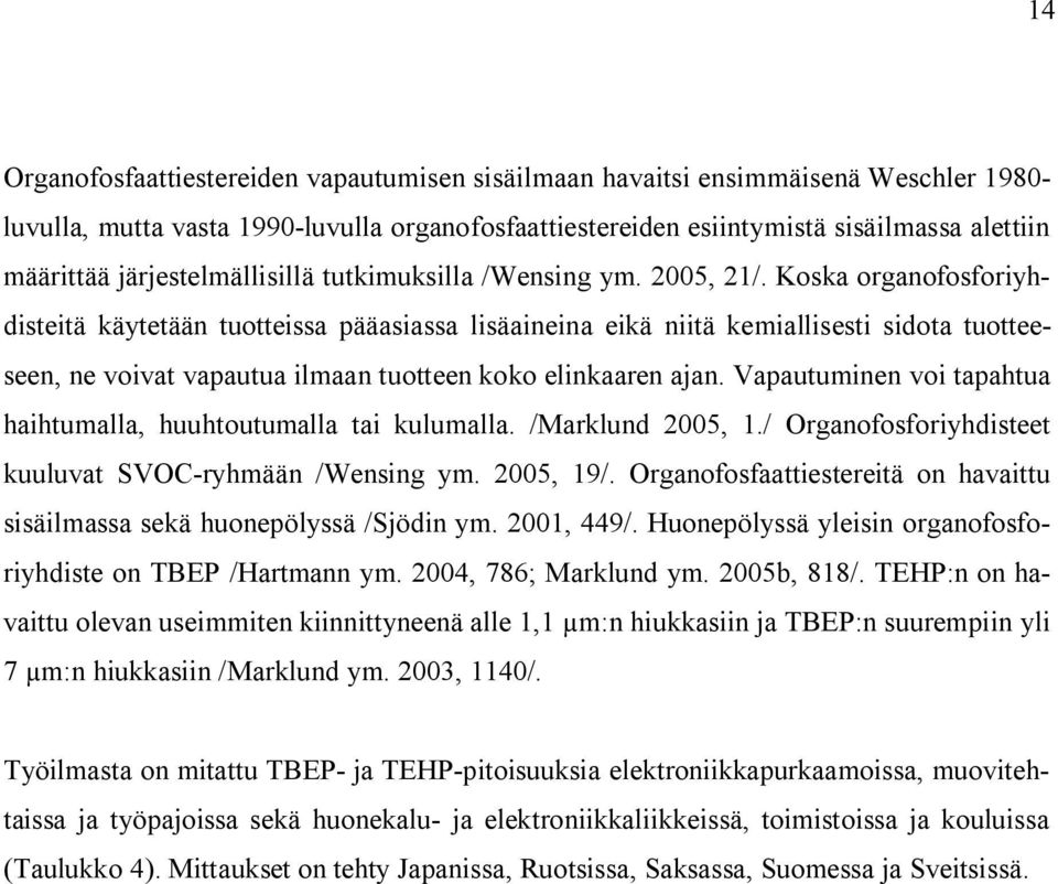 Koska organofosforiyhdisteitä käytetään tuotteissa pääasiassa lisäaineina eikä niitä kemiallisesti sidota tuotteeseen, ne voivat vapautua ilmaan tuotteen koko elinkaaren ajan.
