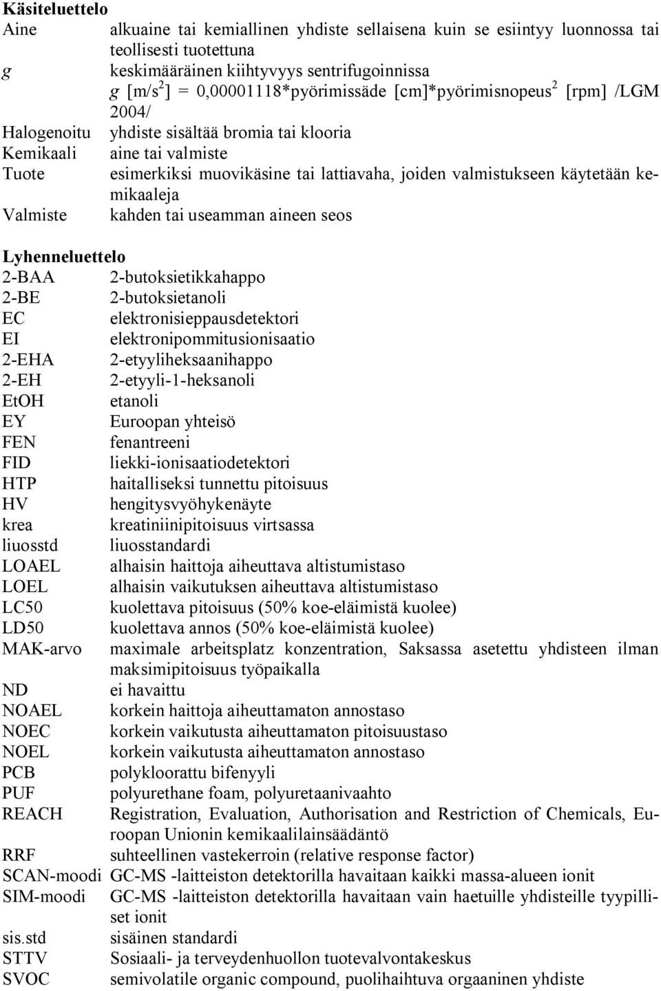 valmistukseen käytetään kemikaaleja Valmiste kahden tai useamman aineen seos Lyhenneluettelo 2 BAA 2 butoksietikkahappo 2 BE 2 butoksietanoli EC elektronisieppausdetektori EI