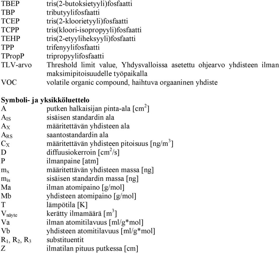 yhdiste Symboli ja yksikköluettelo A putken halkaisijan pinta ala [cm 2 ] A IS sisäisen standardin ala A X määritettävän yhdisteen ala A RS saantostandardin ala C X määritettävän yhdisteen pitoisuus
