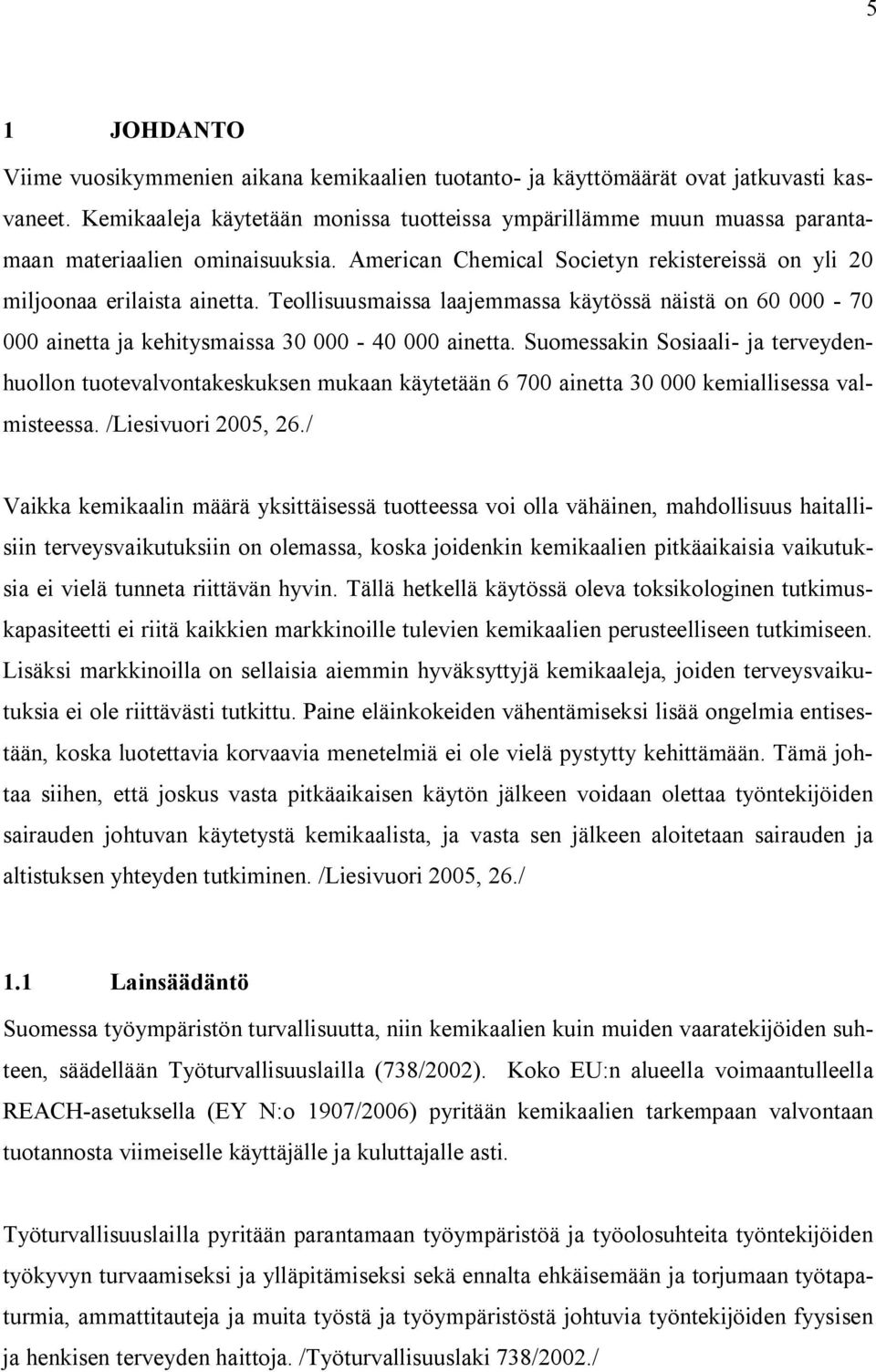 Teollisuusmaissa laajemmassa käytössä näistä on 60 000 70 000 ainetta ja kehitysmaissa 30 000 40 000 ainetta.