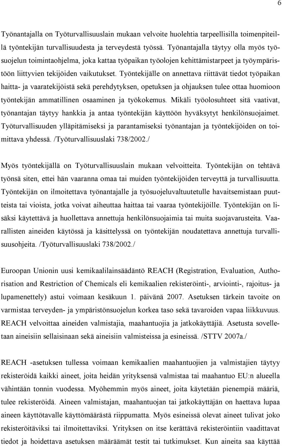 Työntekijälle on annettava riittävät tiedot työpaikan haitta ja vaaratekijöistä sekä perehdytyksen, opetuksen ja ohjauksen tulee ottaa huomioon työntekijän ammatillinen osaaminen ja työkokemus.