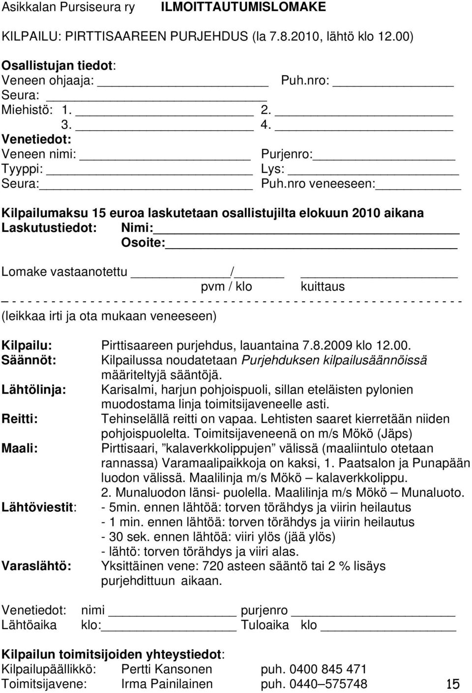 nro veneeseen: Kilpailumaksu 15 euroa laskutetaan osallistujilta elokuun 2010 aikana Laskutustiedot: Nimi: Osoite: Lomake vastaanotettu / pvm / klo kuittaus - - - - - - - - - - - - - - - - - - - - -