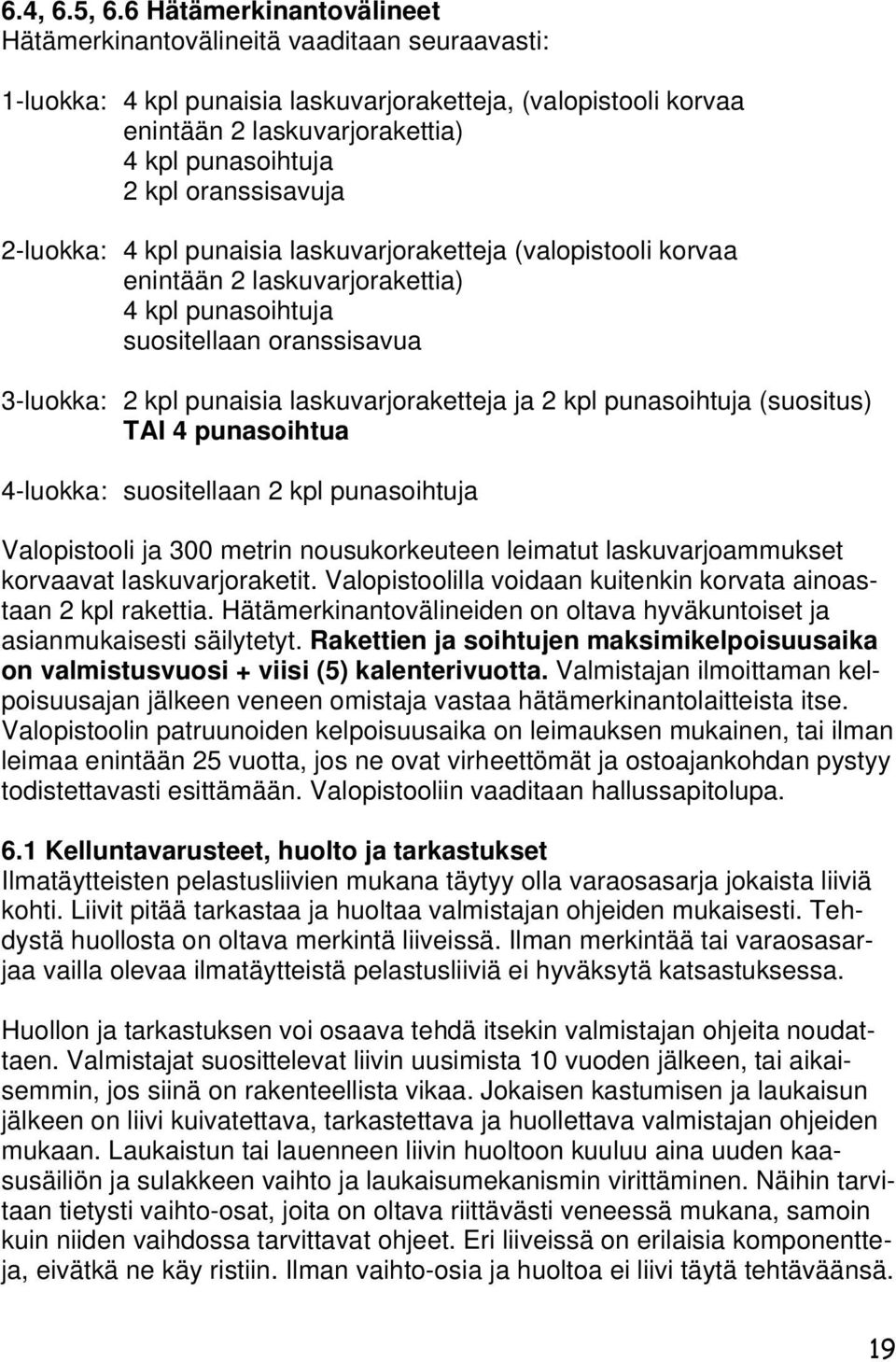 oranssisavuja 2-luokka: 4 kpl punaisia laskuvarjoraketteja (valopistooli korvaa enintään 2 laskuvarjorakettia) 4 kpl punasoihtuja suositellaan oranssisavua 3-luokka: 2 kpl punaisia