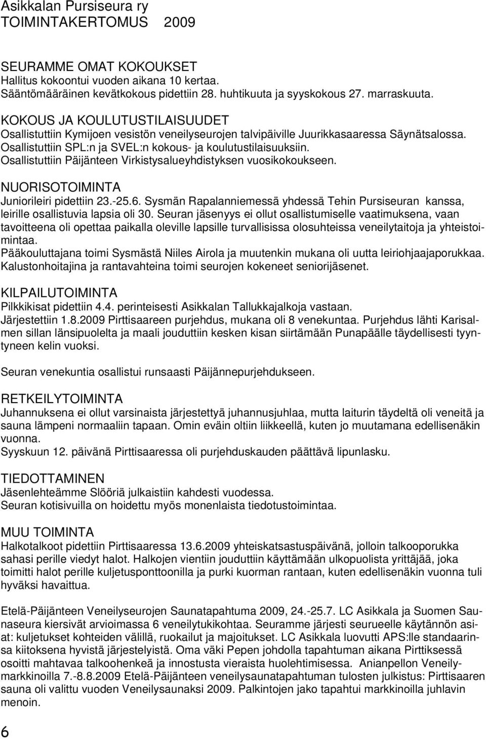 Osallistuttiin Päijänteen Virkistysalueyhdistyksen vuosikokoukseen. NUORISOTOIMINTA Juniorileiri pidettiin 23.-25.6.