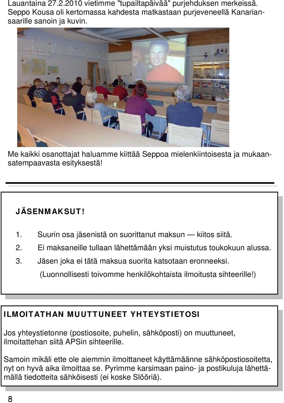 Ei maksaneille tullaan lähettämään yksi muistutus toukokuun alussa. 3. Jäsen joka ei tätä maksua suorita katsotaan eronneeksi. (Luonnollisesti toivomme henkilökohtaista ilmoitusta sihteerille!