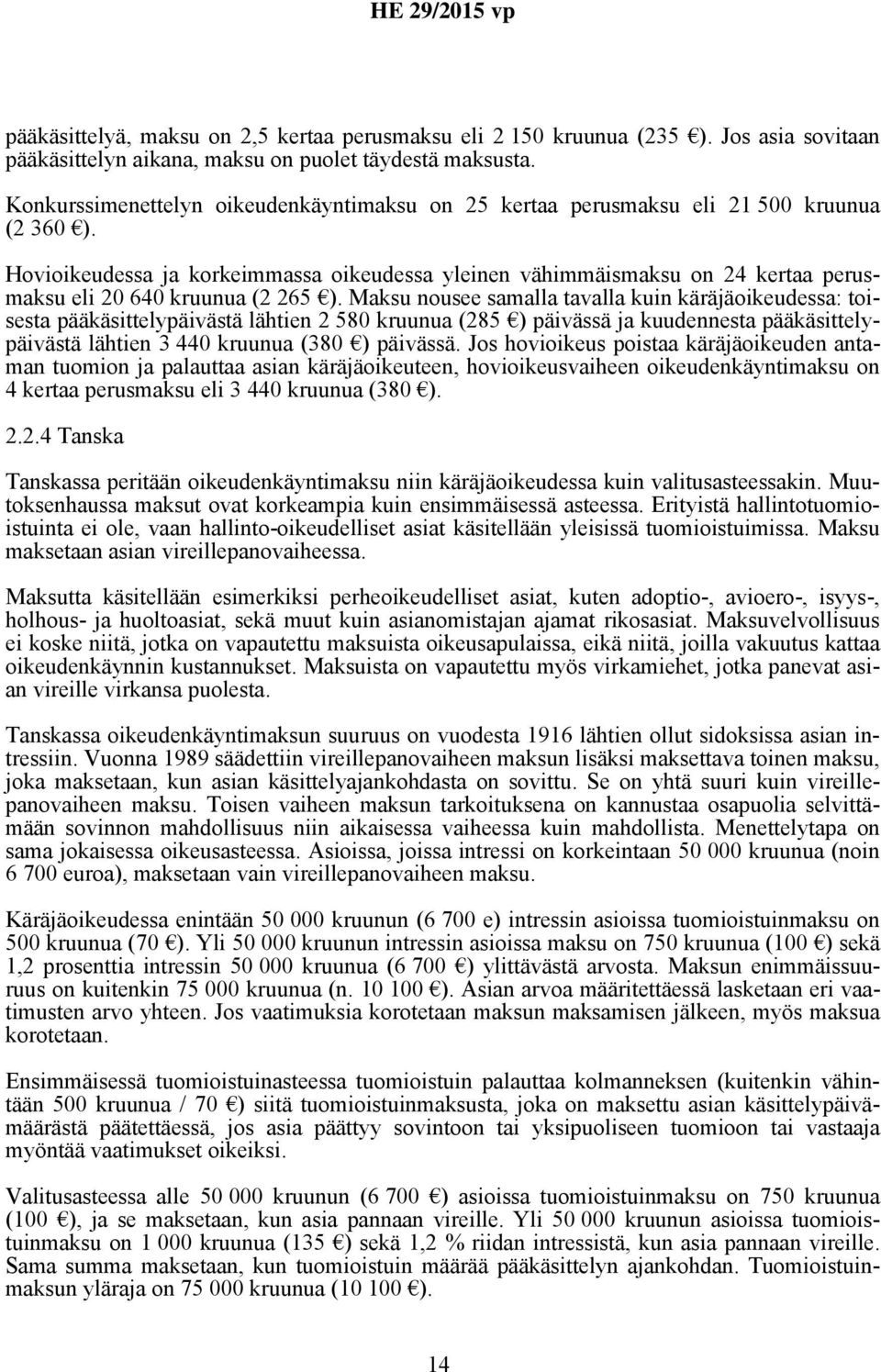 Hovioikeudessa ja korkeimmassa oikeudessa yleinen vähimmäismaksu on 24 kertaa perusmaksu eli 20 640 kruunua (2 265 ).