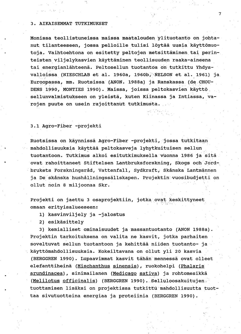 Peltosellun tuotantoa on tutkittu Yhdysvalloissa (NIESCHLAB et al. 1960a, 1960b, NELSON et al. 1961) ja Euroopassa, mm. Ruotsissa (ANON. 1988a) ja Ranskassa (de CHOU- DENS 1990, MONTIES 1990).