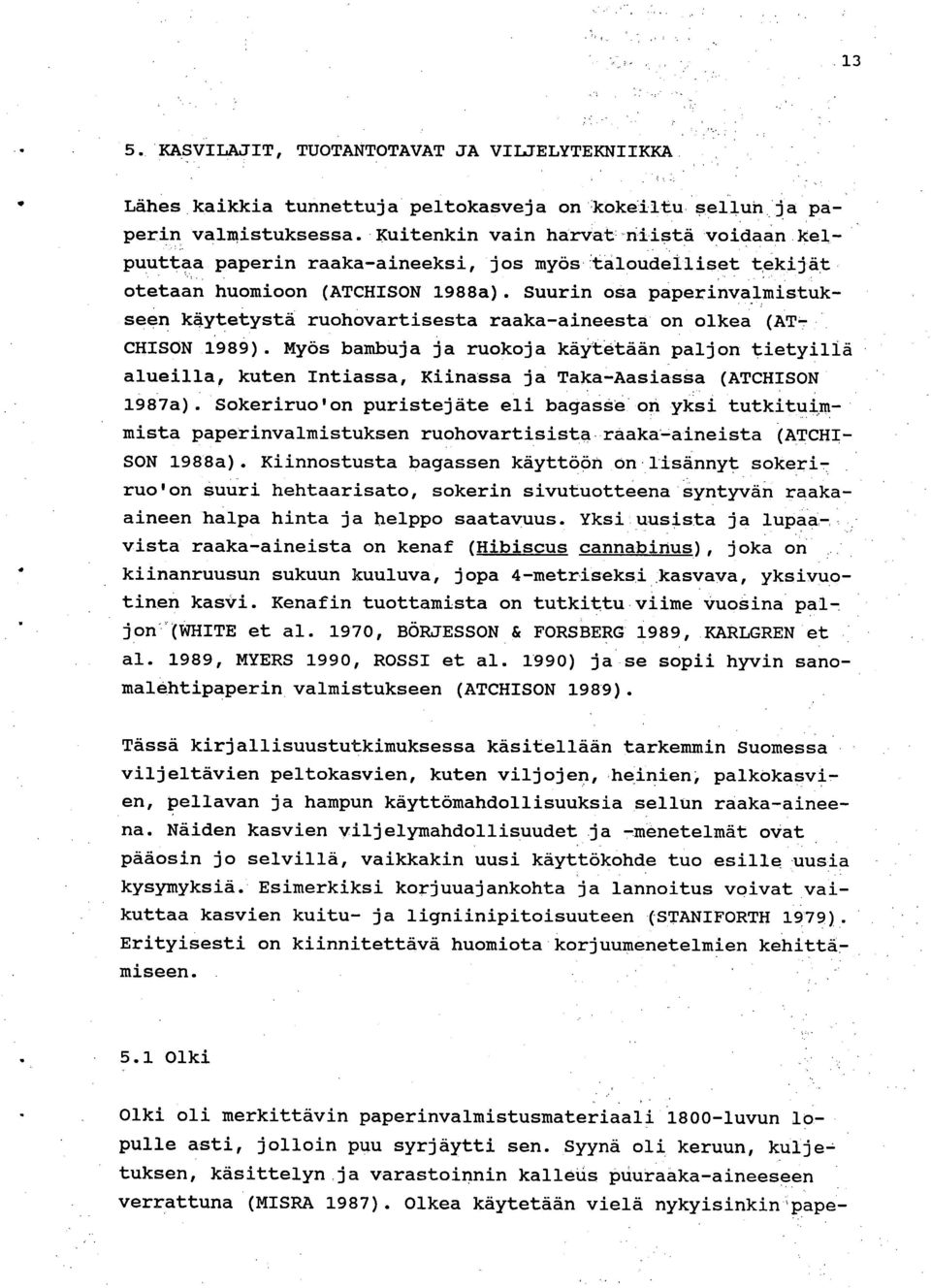 Suurin osa paperinvalmistukseen käytetystä ruohovartisesta raaka-aineesta on oikea (AT- CHISON 1989).