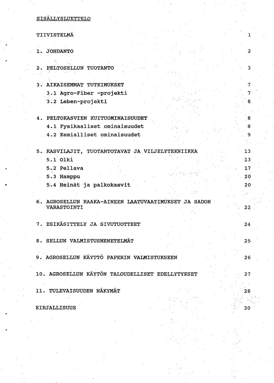 2 Kemialliset ominaisuudet KASVILAJIT, TUOTANTOTAVAT JA VILJELYTEKNIIKKA 5.1 Olki 5.2 Pellava 5.3 Hamppu 5.4 Heinät ja palkokasvit 8 8 13 13.