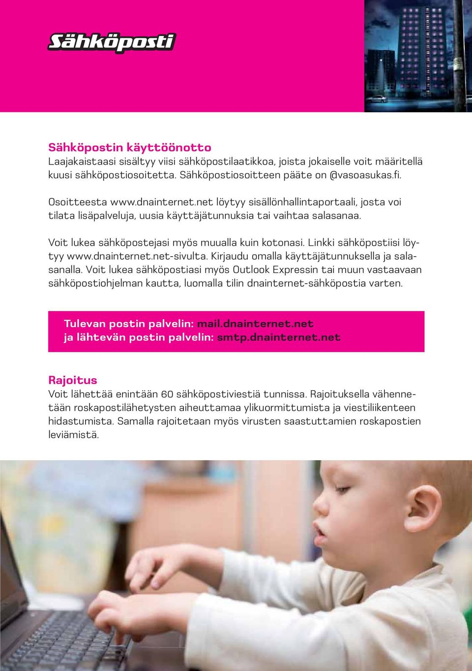 Linkki sähköpostiisi löytyy www.dnainternet.net-sivulta. Kirjaudu omalla käyttäjätunnuksella ja salasanalla.