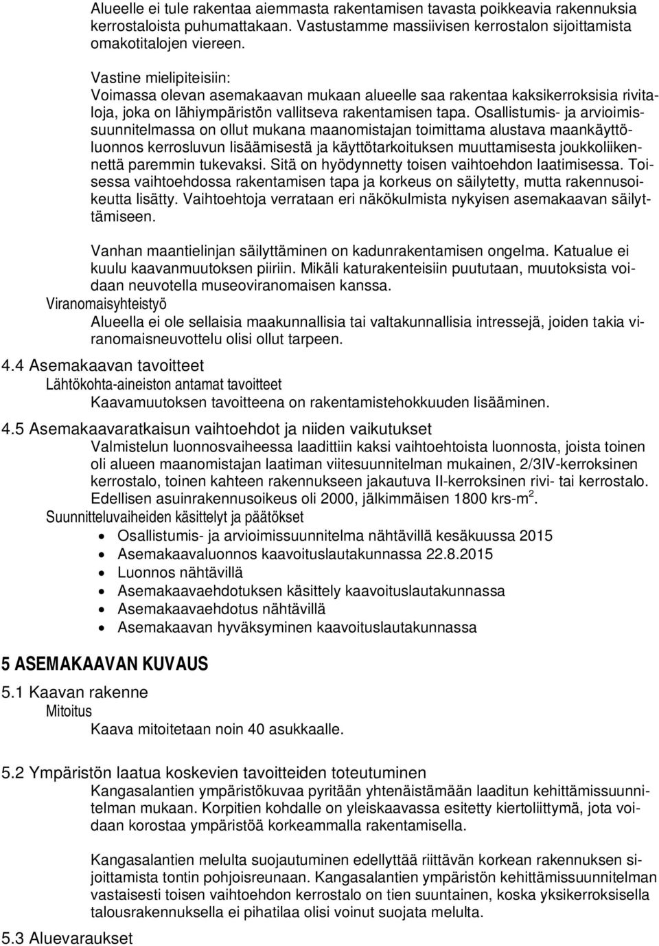 Osallistumis- ja arvioimissuunnitelmassa on ollut mukana maanomistajan toimittama alustava maankäyttöluonnos kerrosluvun lisäämisestä ja käyttötarkoituksen muuttamisesta joukkoliikennettä paremmin