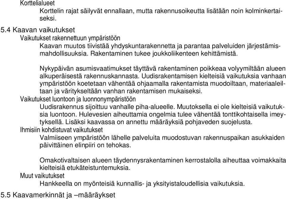 Rakentaminen tukee joukkoliikenteen kehittämistä. Nykypäivän asumisvaatimukset täyttävä rakentaminen poikkeaa volyymiltään alueen alkuperäisestä rakennuskannasta.