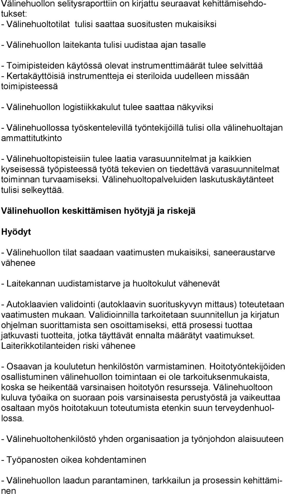 näkyviksi - Välinehuollossa työskentelevillä työntekijöillä tulisi olla välinehuoltajan ammattitutkinto - Välinehuoltopisteisiin tulee laatia varasuunnitelmat ja kaikkien kyseisessä työpisteessä