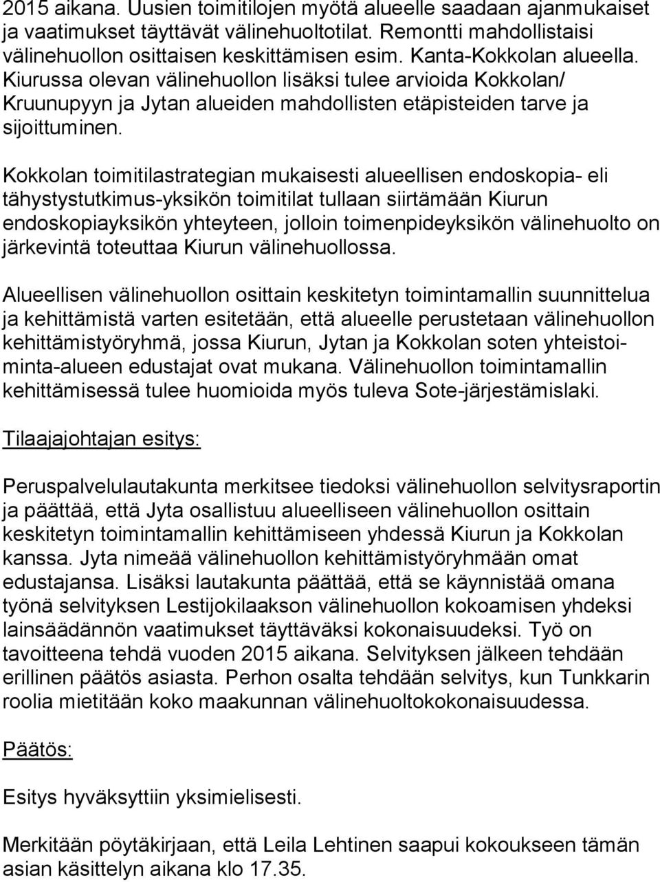 Kokkolan toimitilastrategian mukaisesti alueellisen endoskopia- eli tähystystutkimus-yksikön toimitilat tullaan siirtämään Kiurun endoskopiayksikön yhteyteen, jolloin toimenpideyksikön välinehuolto