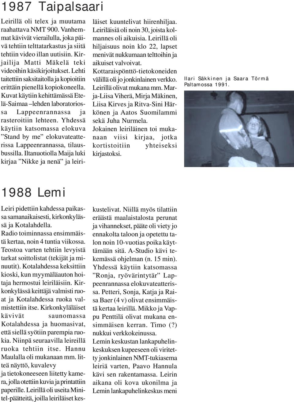 Kuvat käytiin kehittämässä Etelä-Saimaa lehden laboratoriossa Lappeenrannassa ja rasteroitiin lehteen.