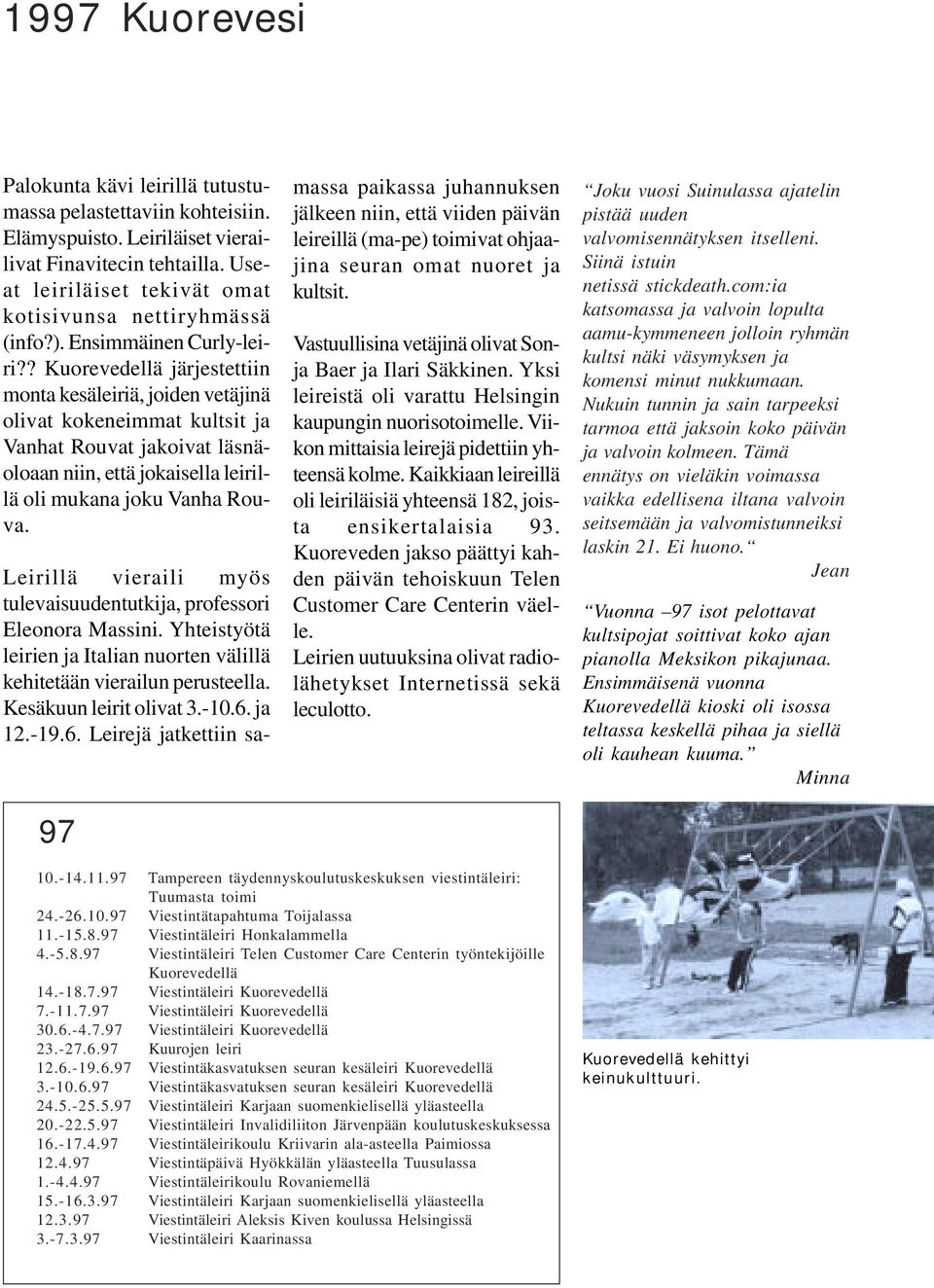 ? Kuorevedellä järjestettiin monta kesäleiriä, joiden vetäjinä olivat kokeneimmat kultsit ja Vanhat Rouvat jakoivat läsnäoloaan niin, että jokaisella leirillä oli mukana joku Vanha Rouva.