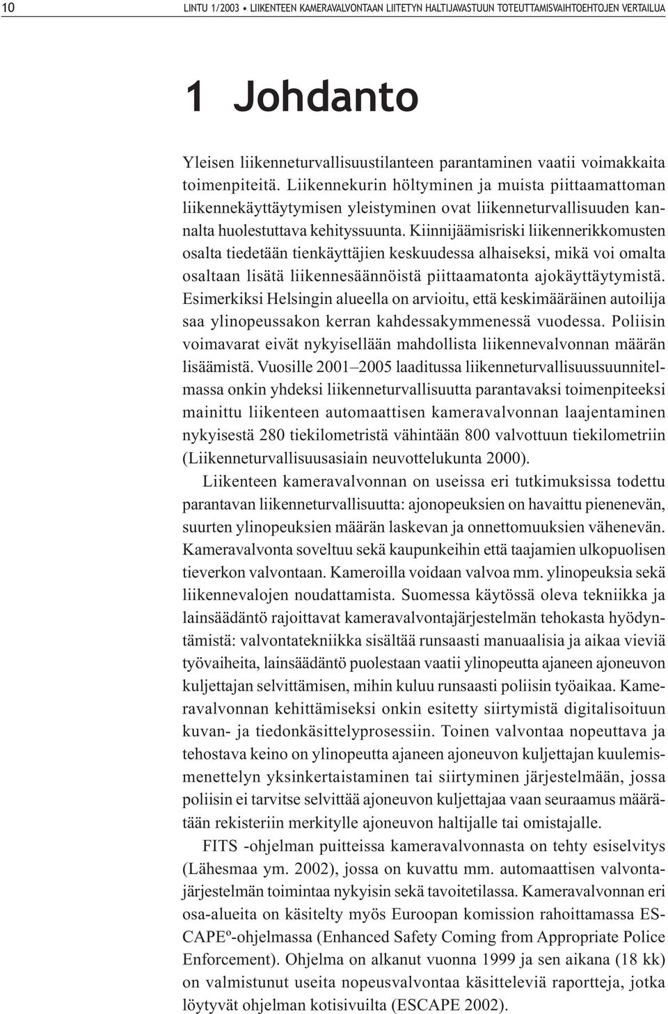 Kiinnijäämisriski liikennerikkomusten osalta tiedetään tienkäyttäjien keskuudessa alhaiseksi, mikä voi omalta osaltaan lisätä liikennesäännöistä piittaamatonta ajokäyttäytymistä.