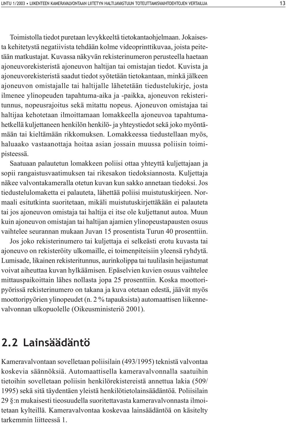 Kuvassa näkyvän rekisterinumeron perusteella haetaan ajoneuvorekisteristä ajoneuvon haltijan tai omistajan tiedot.