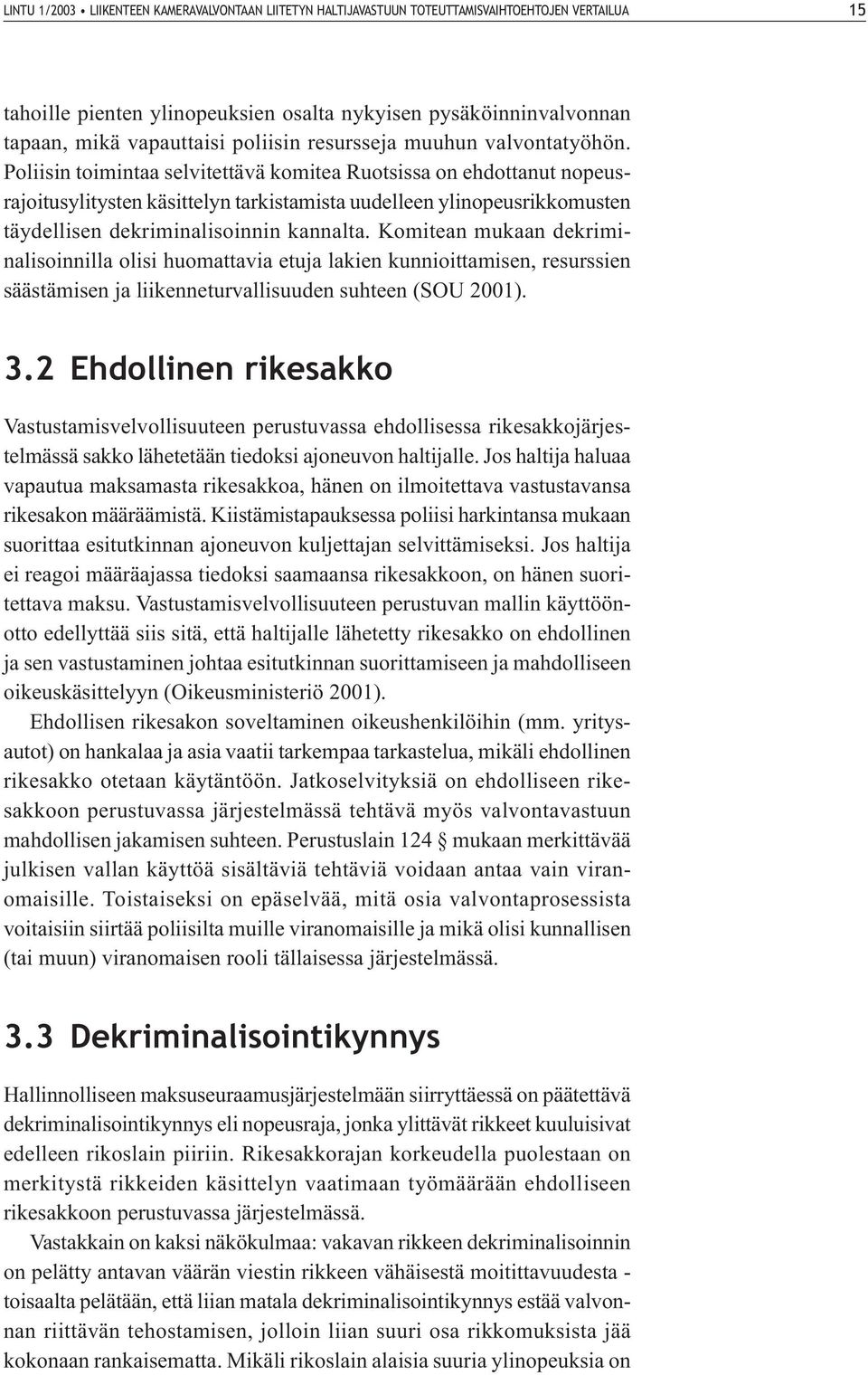 Poliisin toimintaa selvitettävä komitea Ruotsissa on ehdottanut nopeusrajoitusylitysten käsittelyn tarkistamista uudelleen ylinopeusrikkomusten täydellisen dekriminalisoinnin kannalta.