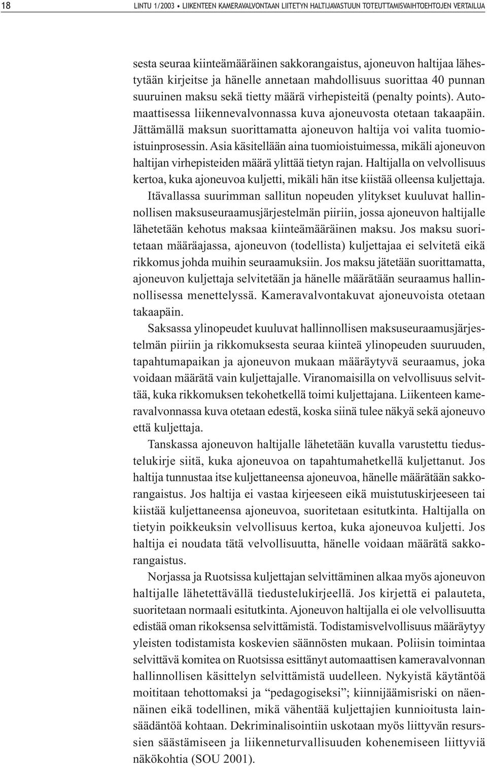 Jättämällä maksun suorittamatta ajoneuvon haltija voi valita tuomioistuinprosessin. Asia käsitellään aina tuomioistuimessa, mikäli ajoneuvon haltijan virhepisteiden määrä ylittää tietyn rajan.