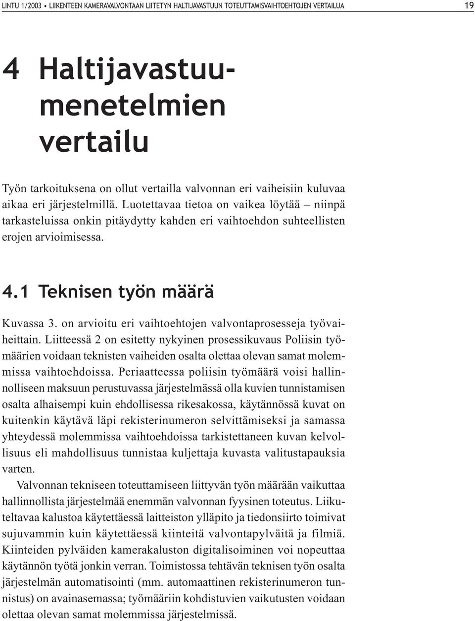 1 Teknisen työn määrä Kuvassa 3. on arvioitu eri vaihtoehtojen valvontaprosesseja työvaiheittain.