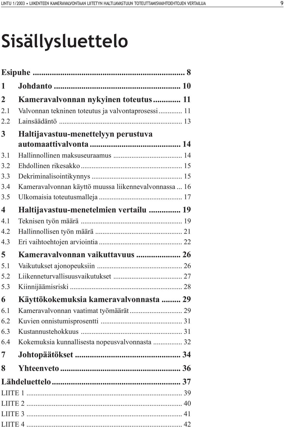 .. 15 3.3 Dekriminalisointikynnys... 15 3.4 Kameravalvonnan käyttö muussa liikennevalvonnassa... 16 3.5 Ulkomaisia toteutusmalleja... 17 4 Haltijavastuu-menetelmien vertailu... 19 4.