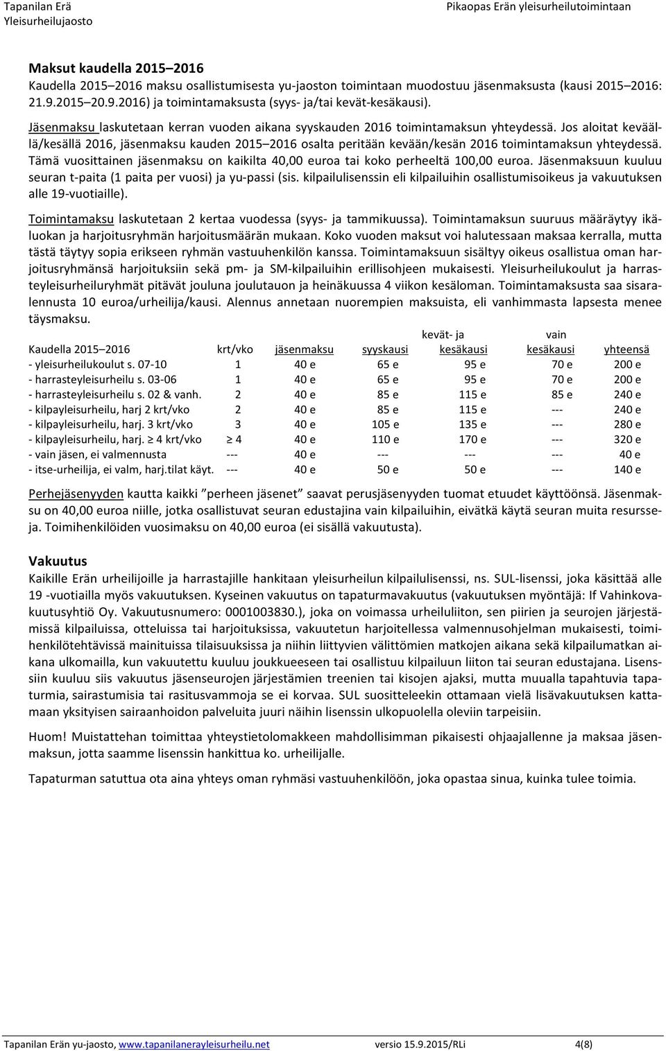 Jos aloitat kevääl- lä/kesällä 2016, jäsenmaksu kauden 2015 2016 osalta peritään kevään/kesän 2016 toimintamaksun yhteydessä.