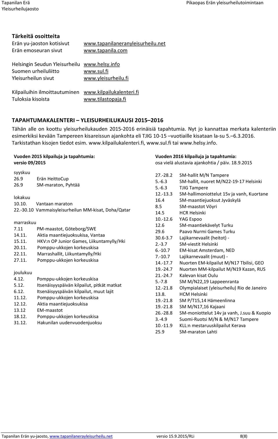 fi TAPAHTUMAKALENTERI YLEISURHEILUKAUSI 2015 2016 Tähän alle on koottu yleisurheilukauden 2015-2016 erinäisiä tapahtumia.