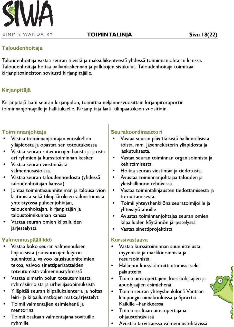 Kirjanpitäjä Kirjanpitäjä laatii seuran kirjanpidon, toimittaa neljännesvuosittain kirjanpitoraportin toiminnanjohtajalle ja hallitukselle. Kirjanpitäjä laatii tilinpäätöksen vuosittain.