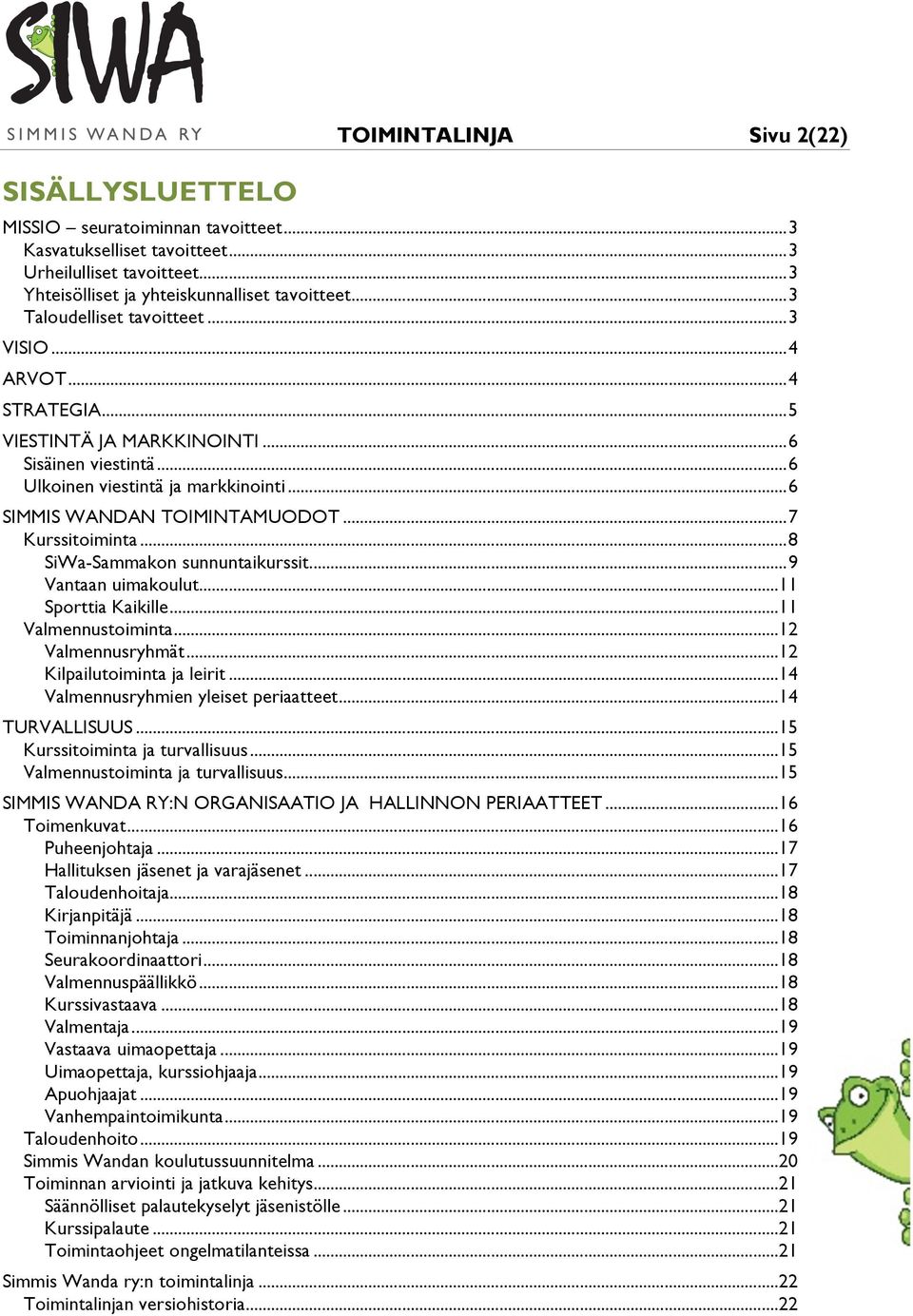 .. 7 Kurssitoiminta... 8 SiWa-Sammakon sunnuntaikurssit... 9 Vantaan uimakoulut... 11 Sporttia Kaikille... 11 Valmennustoiminta... 12 Valmennusryhmät... 12 Kilpailutoiminta ja leirit.