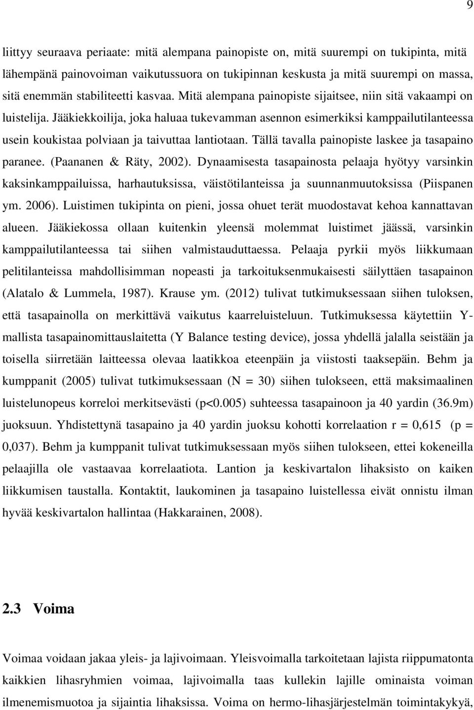 Jääkiekkoilija, joka haluaa tukevamman asennon esimerkiksi kamppailutilanteessa usein koukistaa polviaan ja taivuttaa lantiotaan. Tällä tavalla painopiste laskee ja tasapaino paranee.