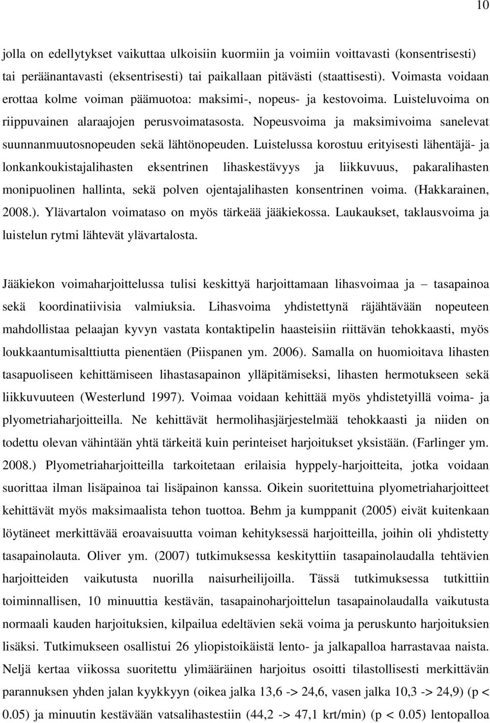 Nopeusvoima ja maksimivoima sanelevat suunnanmuutosnopeuden sekä lähtönopeuden.